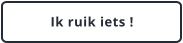 Ik ruik iets !